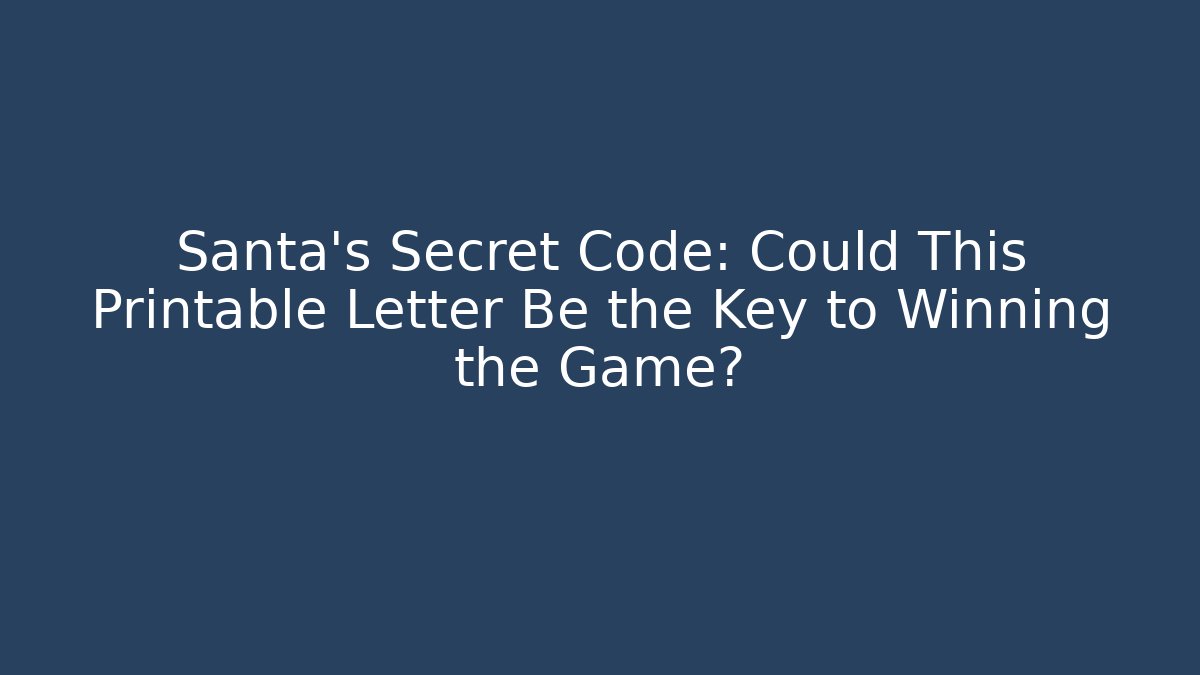 Santa’s Secret Code: Could This Printable Letter Be the Key to Winning the Game?