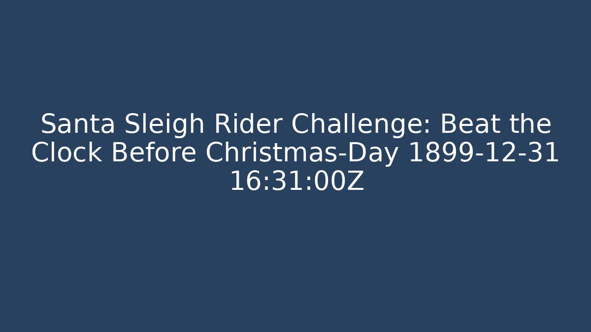Santa Sleigh Rider Challenge: Beat the Clock Before Christmas-Day 1899-12-31 16:31:00Z
