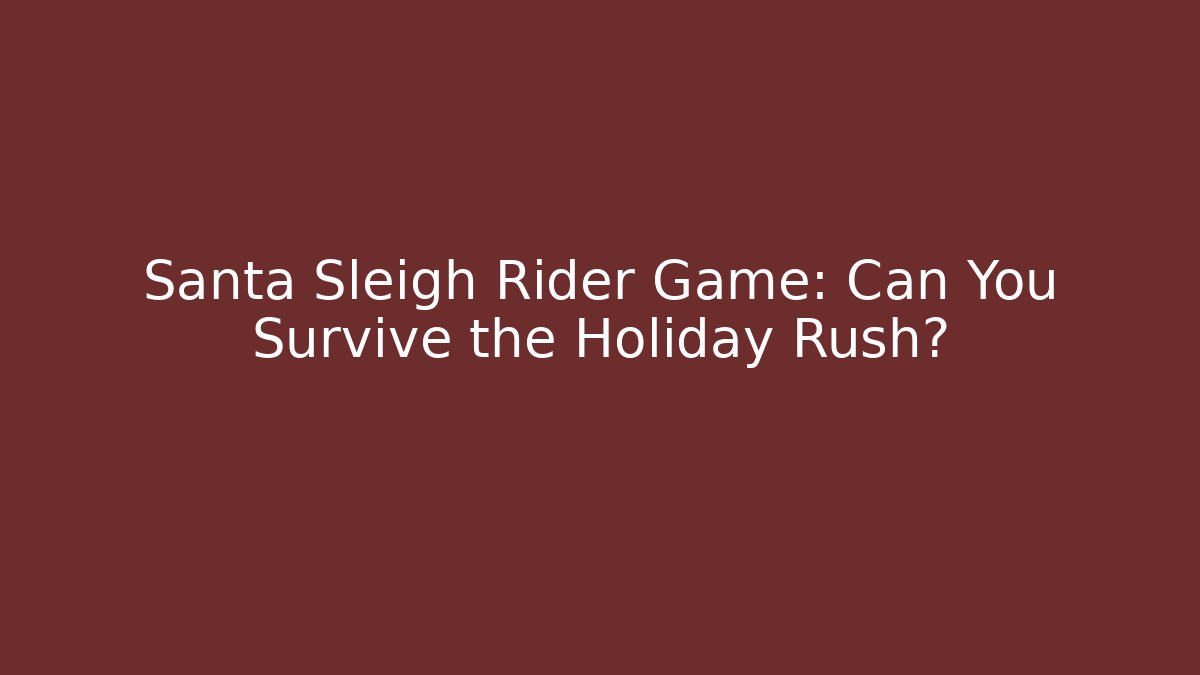 Santa Sleigh Rider Game: Can You Survive the Holiday Rush?