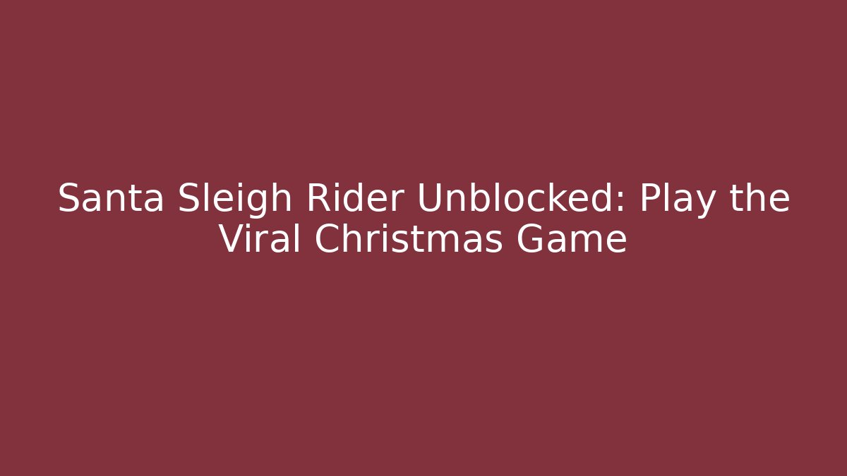 Santa Sleigh Rider Unblocked: Play the Viral Christmas Game