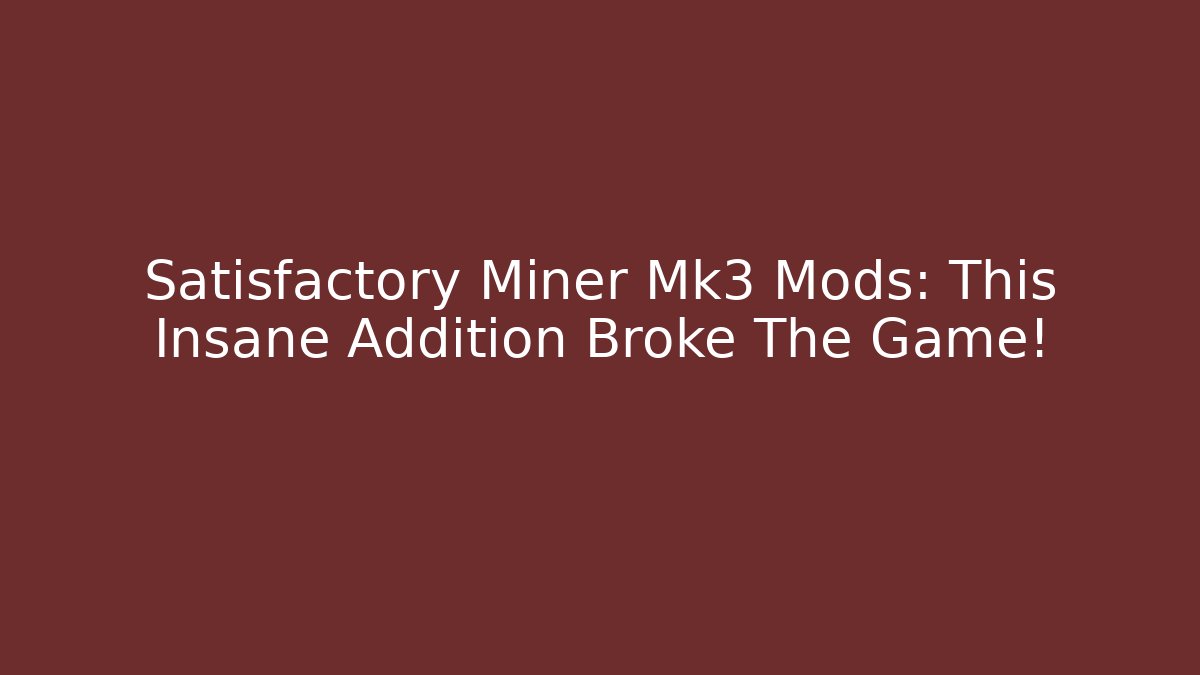 Satisfactory Miner Mk3 Mods: This Insane Addition Broke The Game!