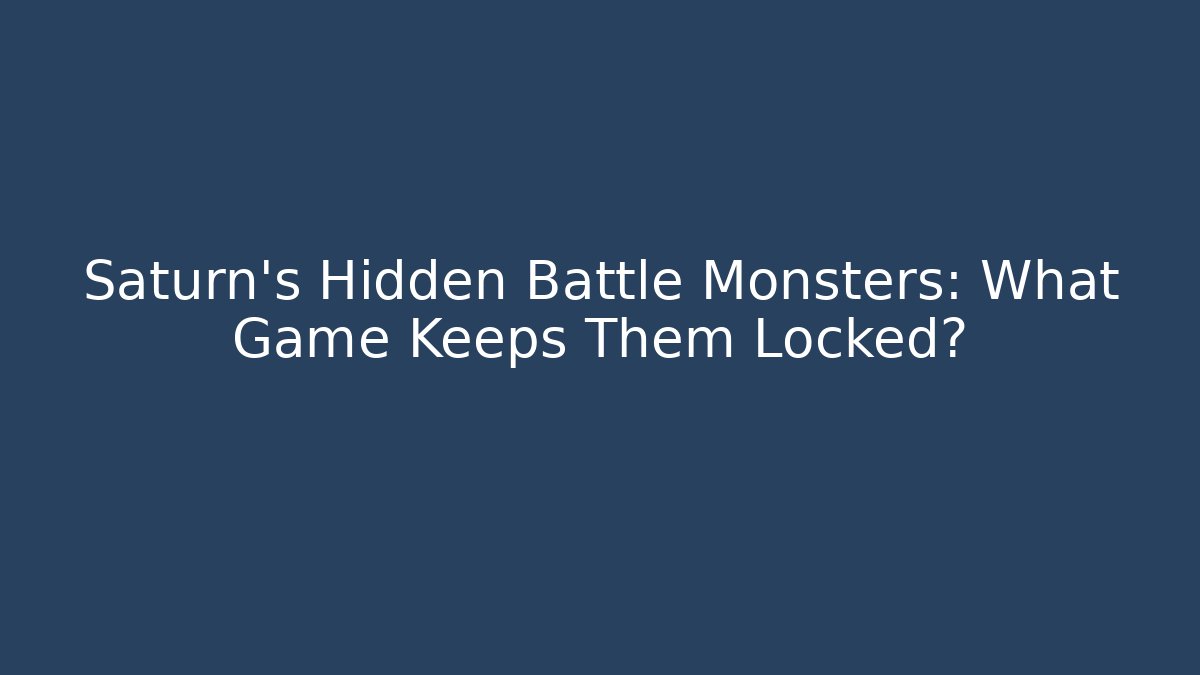 Saturn's Hidden Battle Monsters: What Game Keeps Them Locked?