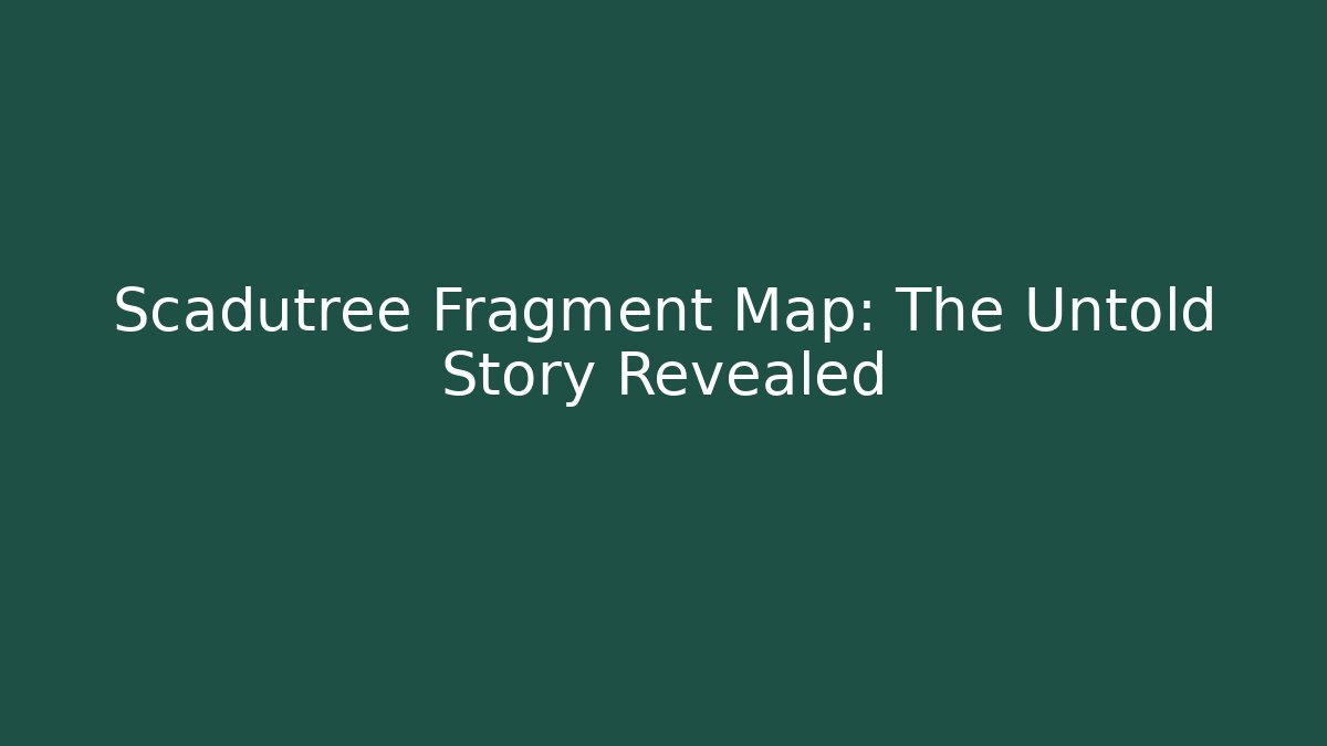 Scadutree Fragment Map: The Untold Story Revealed - Smart Esu