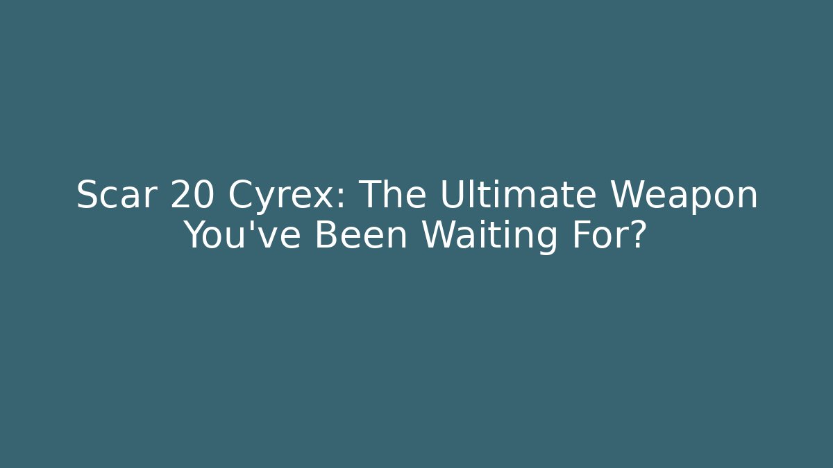 Scar 20 Cyrex: The Ultimate Weapon You’ve Been Waiting For?