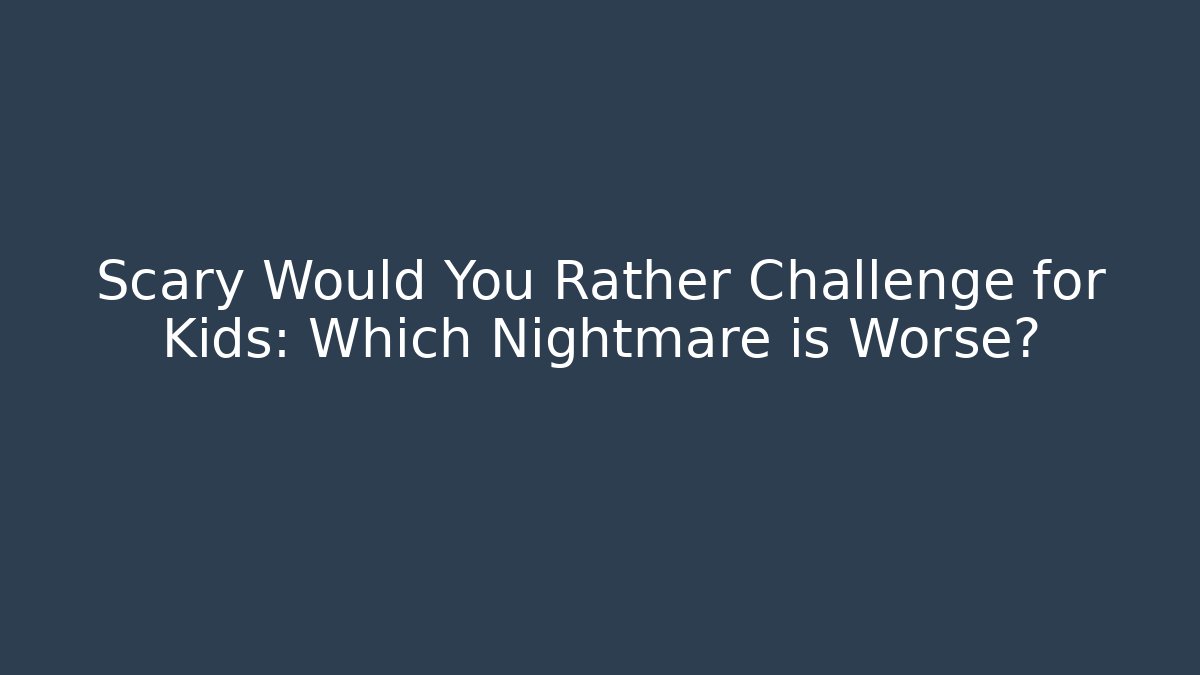 Scary Would You Rather Challenge for Kids: Which Nightmare is Worse?
