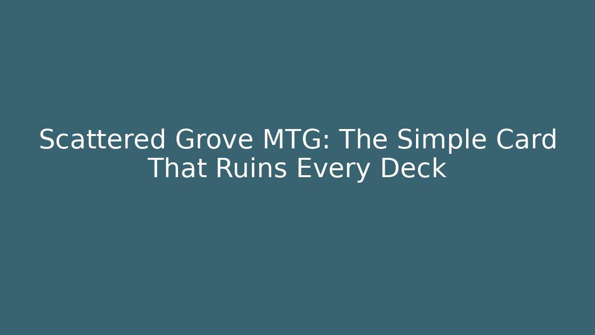 Scattered Grove MTG: The Simple Card That Ruins Every Deck