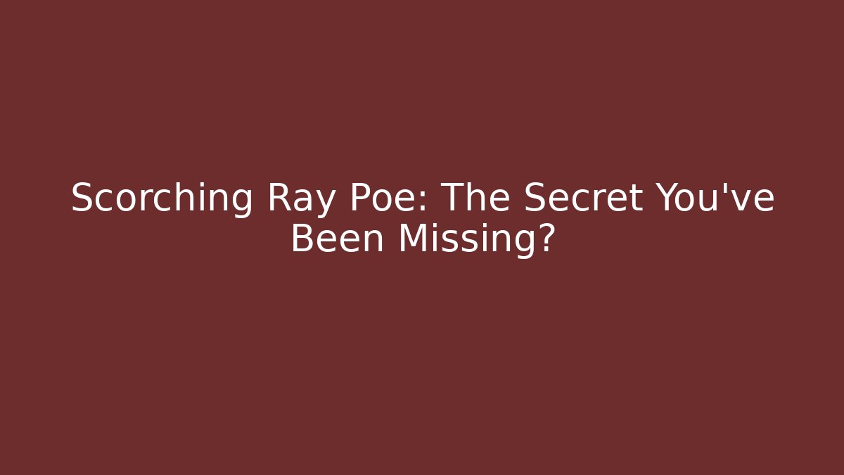 Scorching Ray Poe: The Secret You’ve Been Missing?
