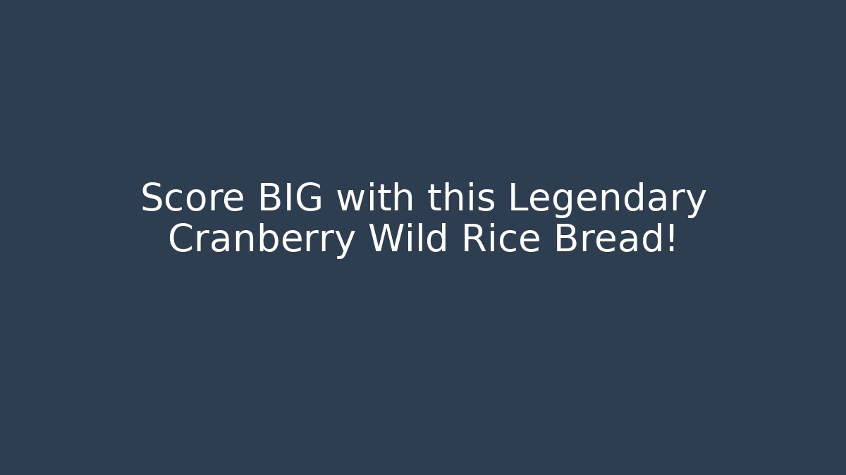 Score BIG with this Legendary Cranberry Wild Rice Bread!