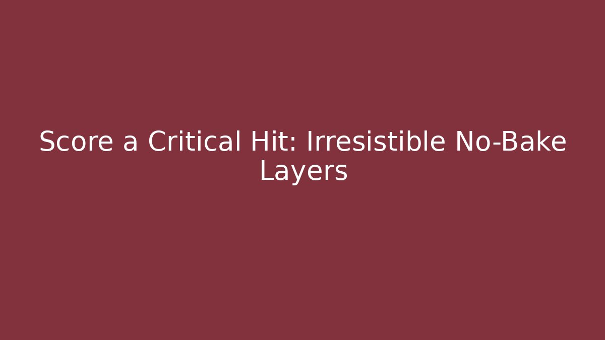 Score a Critical Hit: Irresistible No-Bake Layers