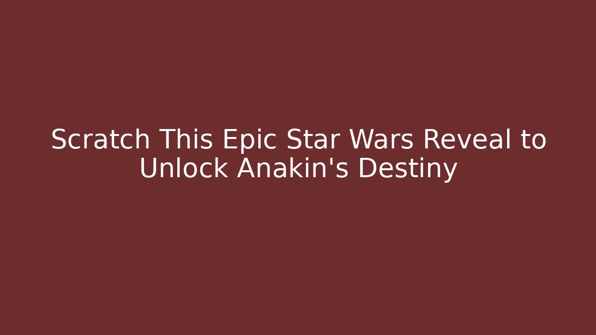 Scratch This Epic Star Wars Reveal to Unlock Anakin's Destiny