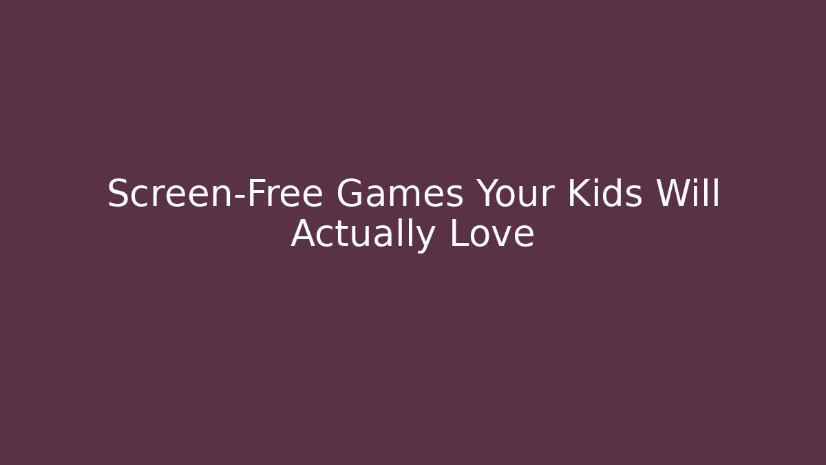 Screen-Free Games Your Kids Will Actually Love
