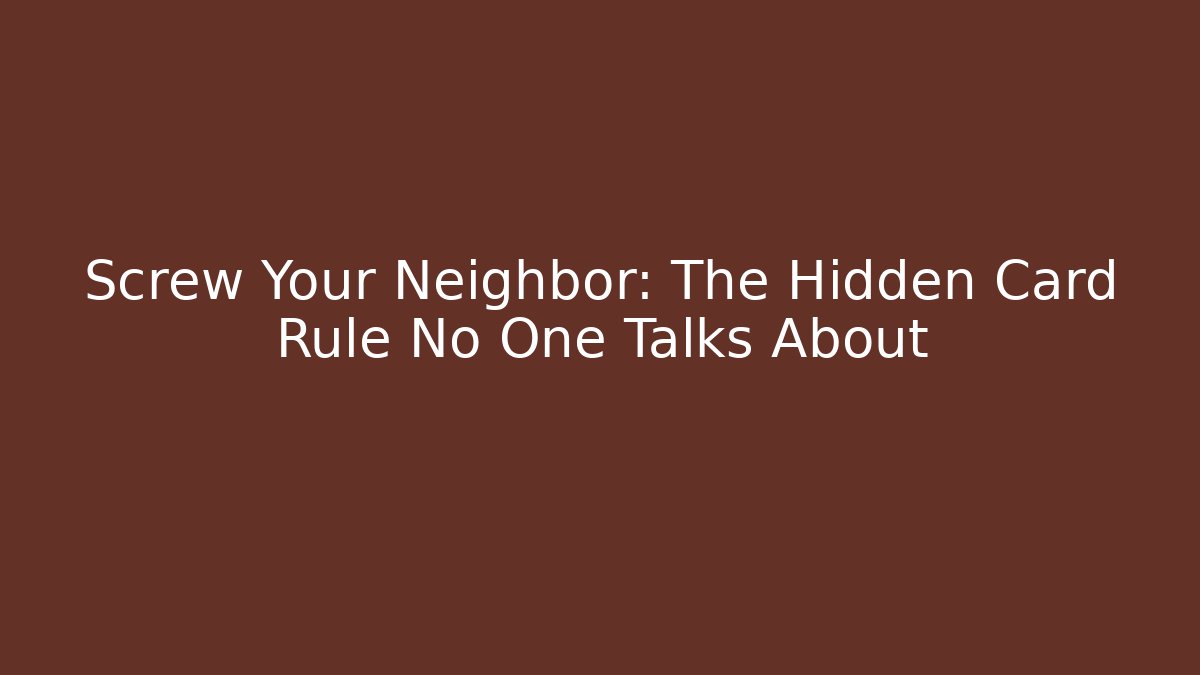 Screw Your Neighbor: The Hidden Card Rule No One Talks About