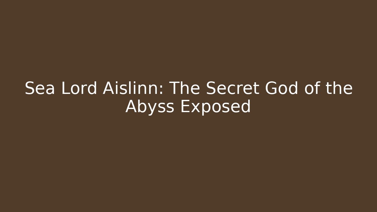 Sea Lord Aislinn: The Secret God of the Abyss Exposed