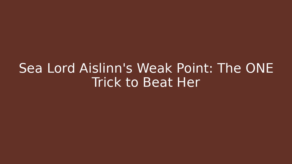 Sea Lord Aislinn’s Weak Point: The ONE Trick to Beat Her