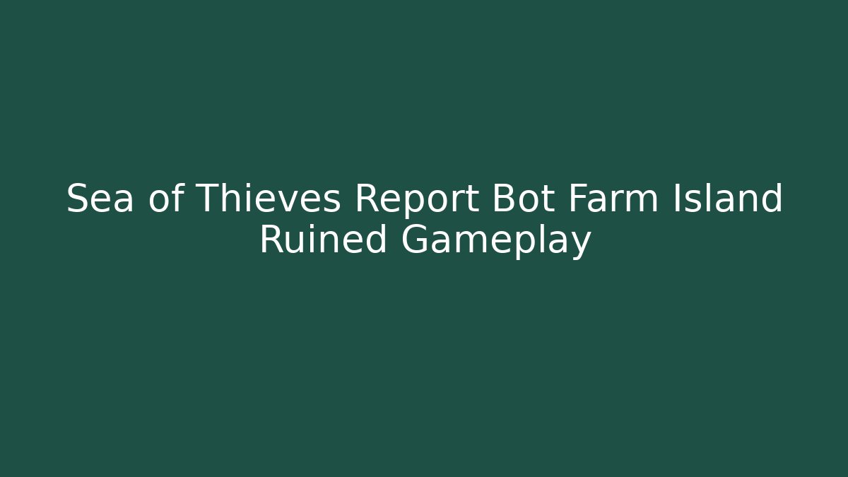 Sea of Thieves Report Bot Farm Island Ruined Gameplay