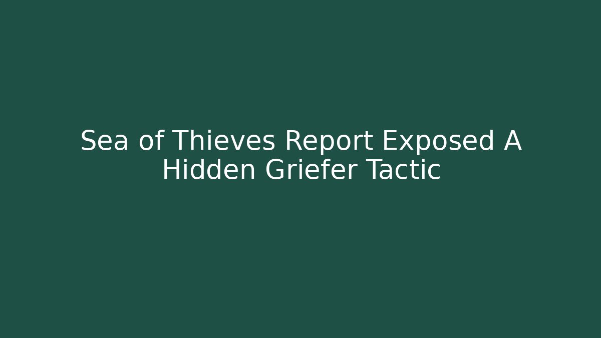 Sea of Thieves Report Exposed A Hidden Griefer Tactic