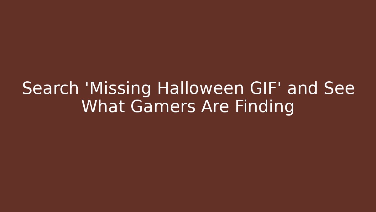 Search 'Missing Halloween GIF' and See What Gamers Are Finding