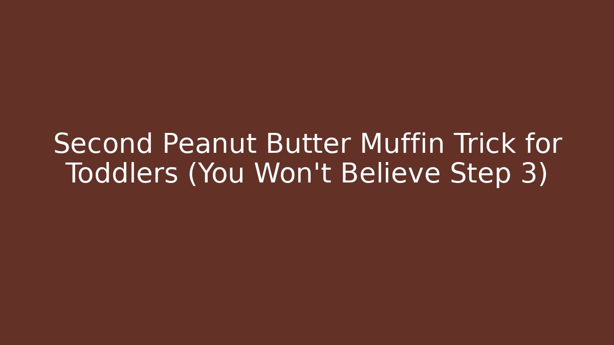 Second Peanut Butter Muffin Trick for Toddlers (You Won't Believe Step 3)