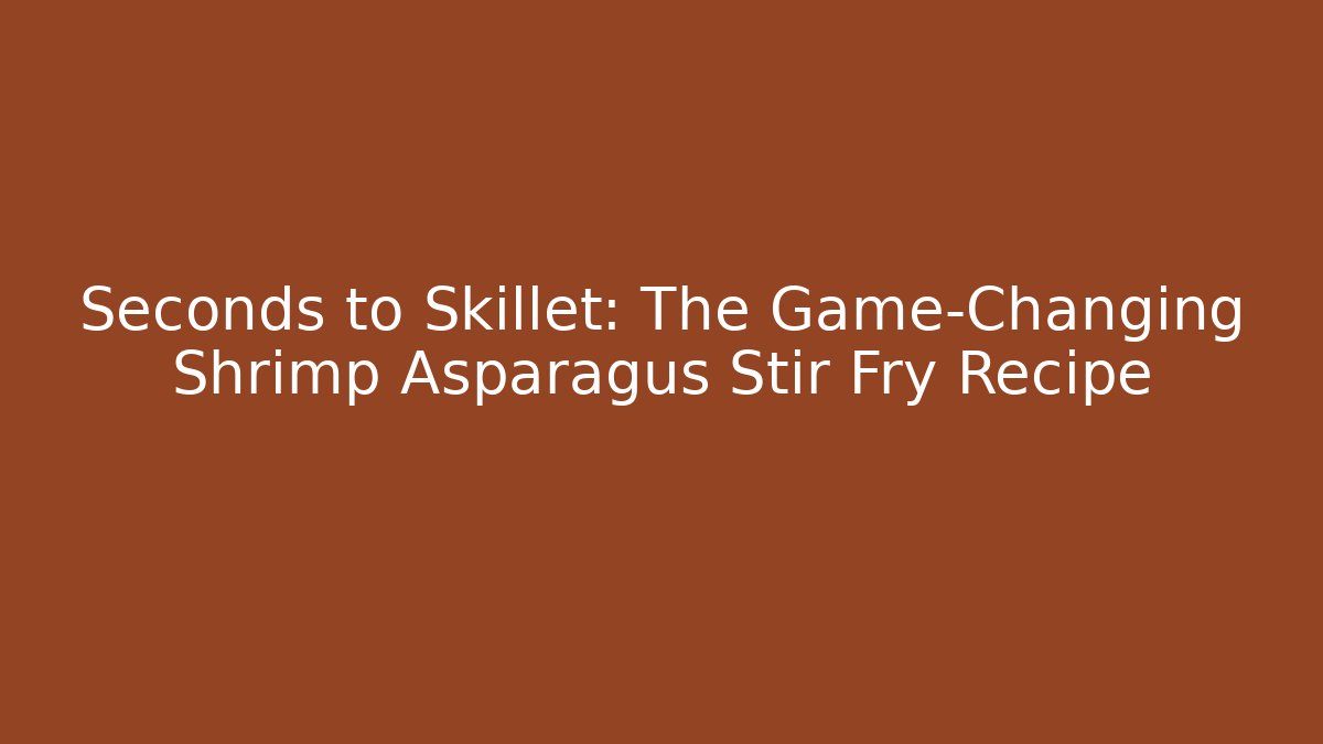 Seconds to Skillet: The Game-Changing Shrimp Asparagus Stir Fry Recipe