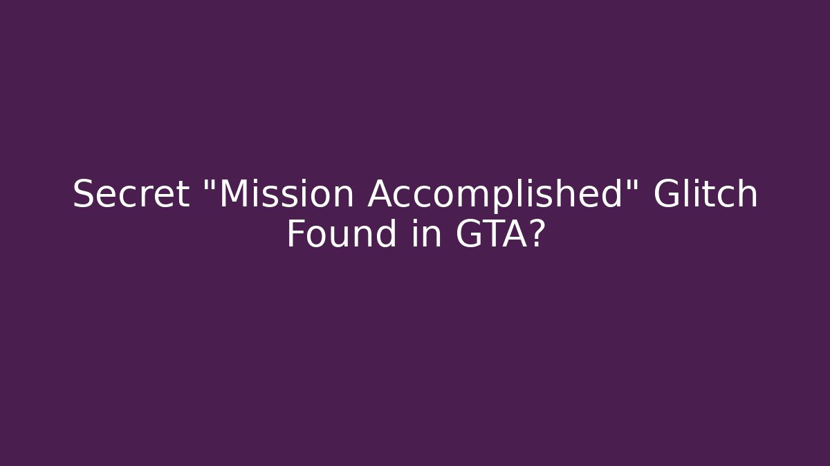 Secret “Mission Accomplished” Glitch Found in GTA?
