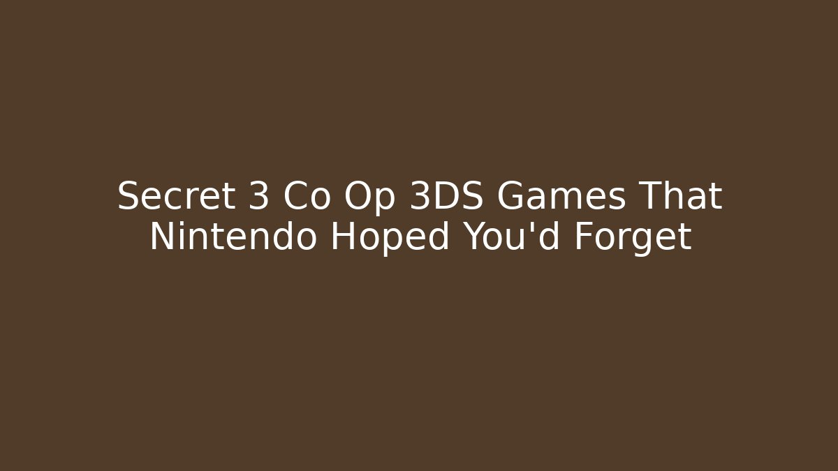 Secret 3 Co Op 3DS Games That Nintendo Hoped You'd Forget