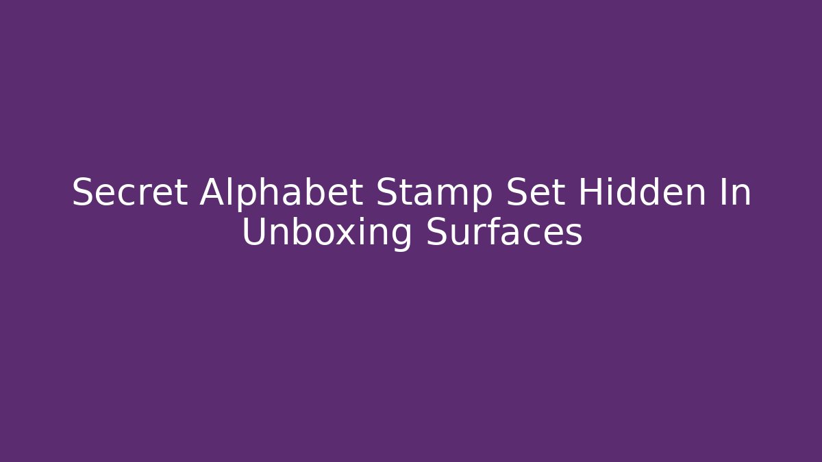 Secret Alphabet Stamp Set Hidden In Unboxing Surfaces - Smart Esu