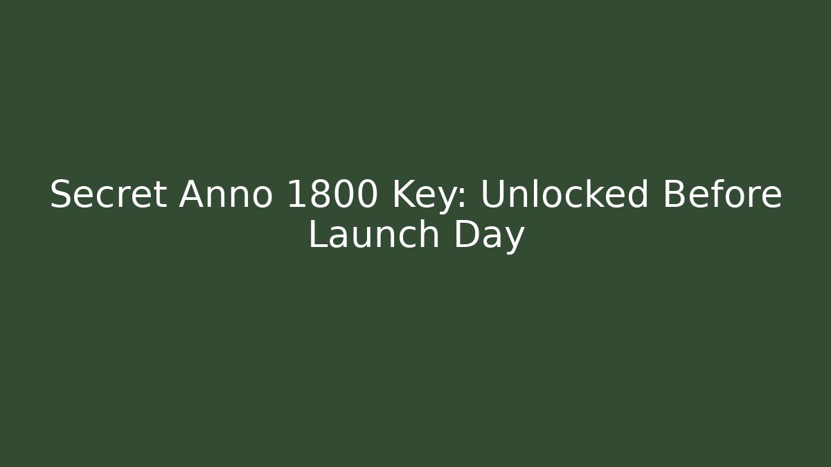 Secret Anno 1800 Key: Unlocked Before Launch Day - Smart Esu