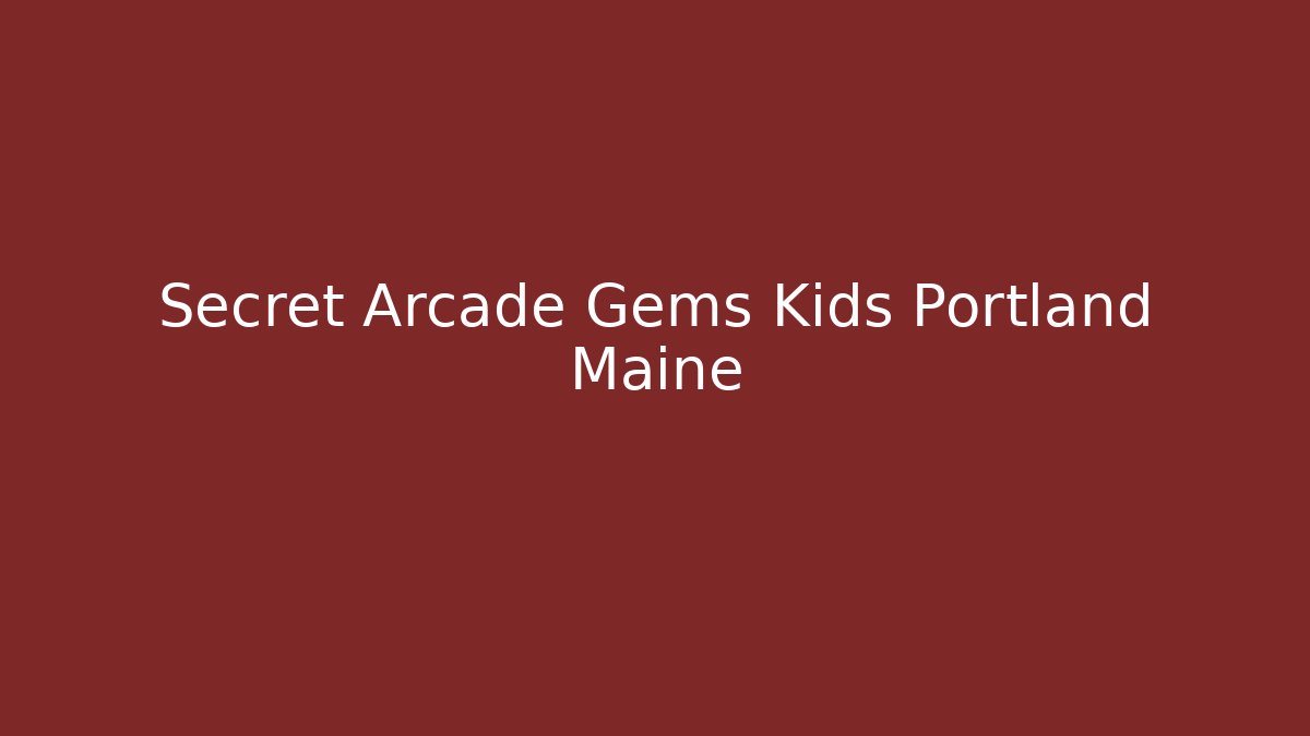 Secret Arcade Gems Kids Portland Maine