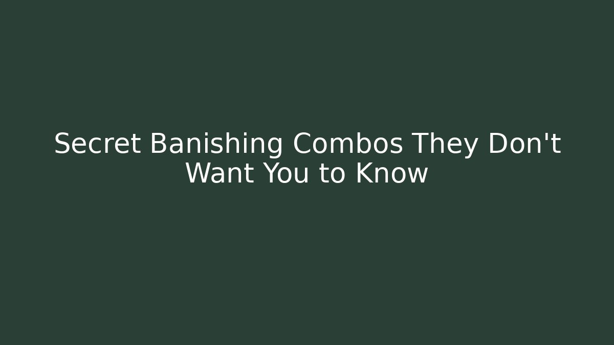 Secret Banishing Combos They Don't Want You to Know