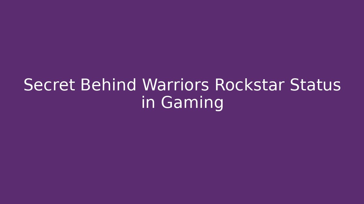 Secret Behind Warriors Rockstar Status in Gaming