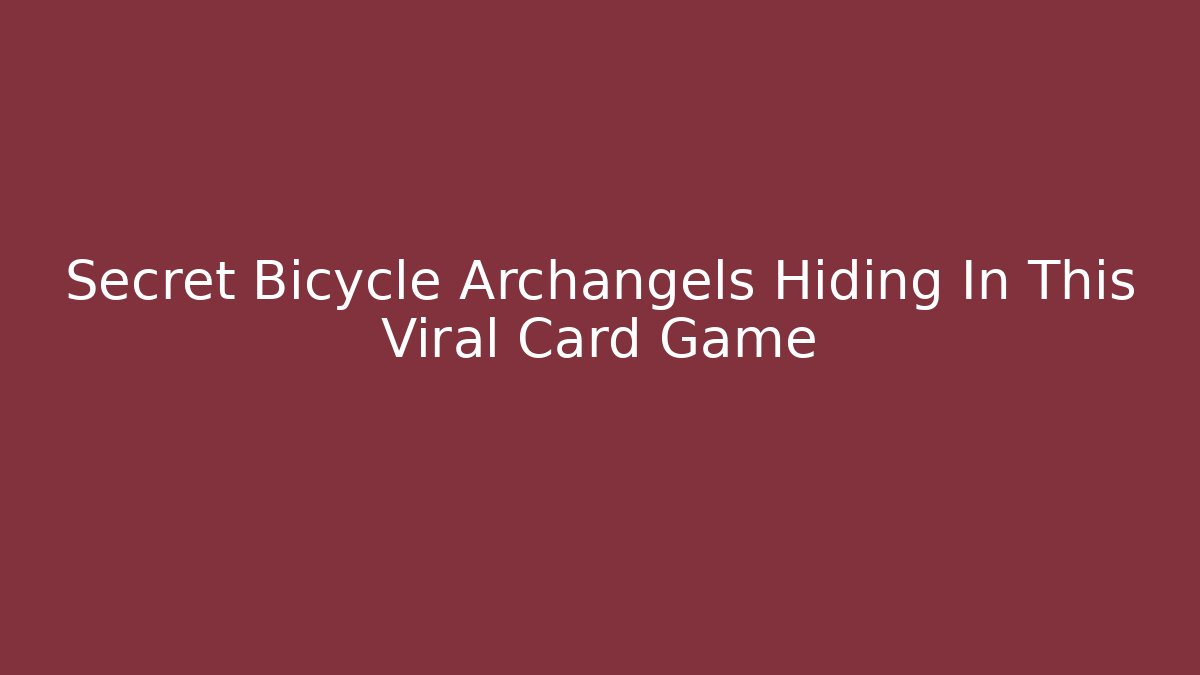 Secret Bicycle Archangels Hiding In This Viral Card Game