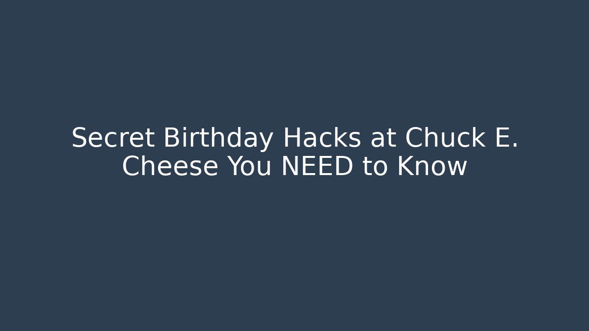 Secret Birthday Hacks at Chuck E. Cheese You NEED to Know