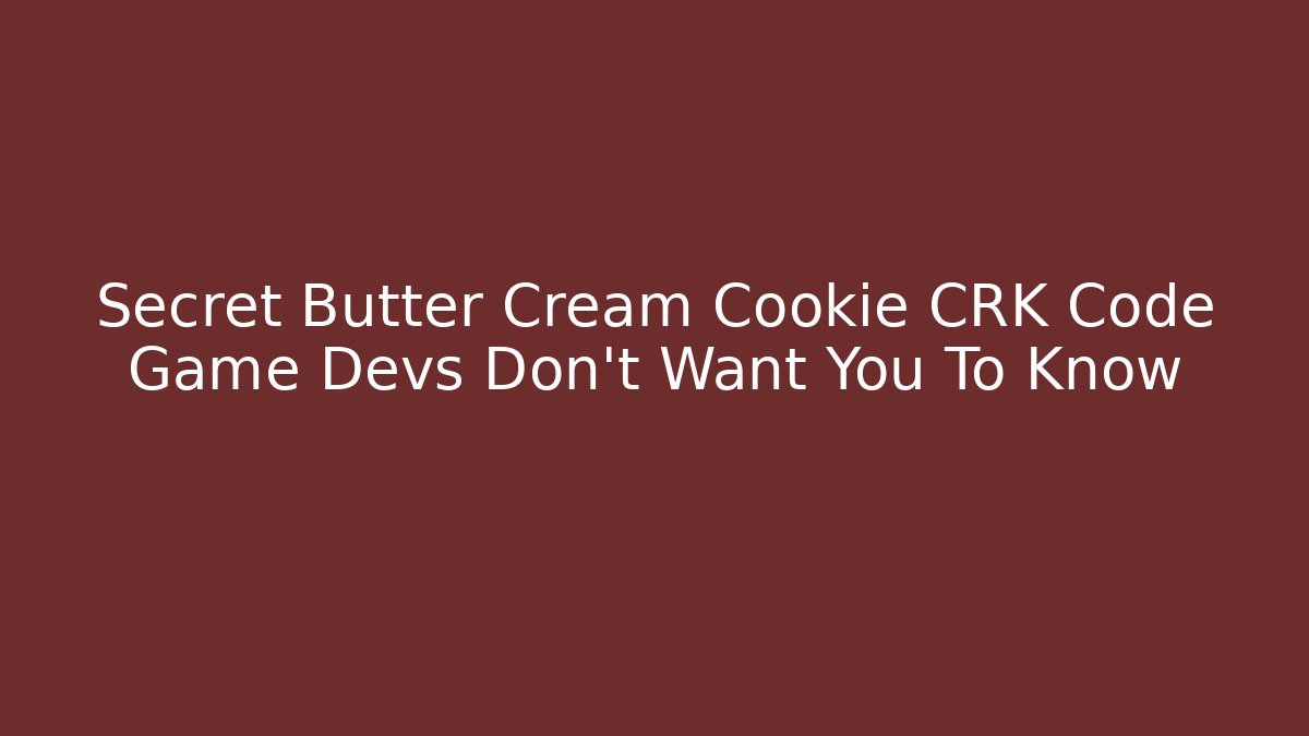 Secret Butter Cream Cookie CRK Code Game Devs Don't Want You To Know