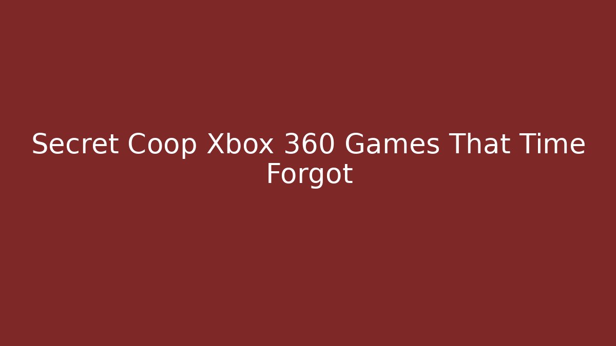 Secret Coop Xbox 360 Games That Time Forgot
