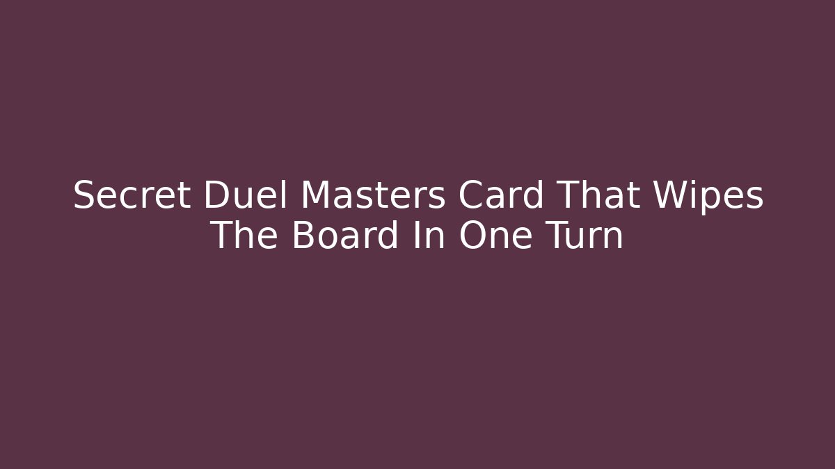 Secret Duel Masters Card That Wipes The Board In One Turn