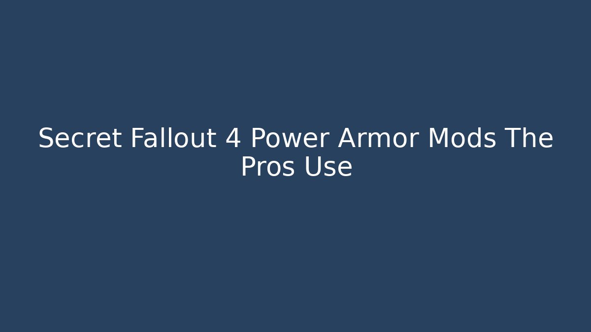 Secret Fallout 4 Power Armor Mods The Pros Use