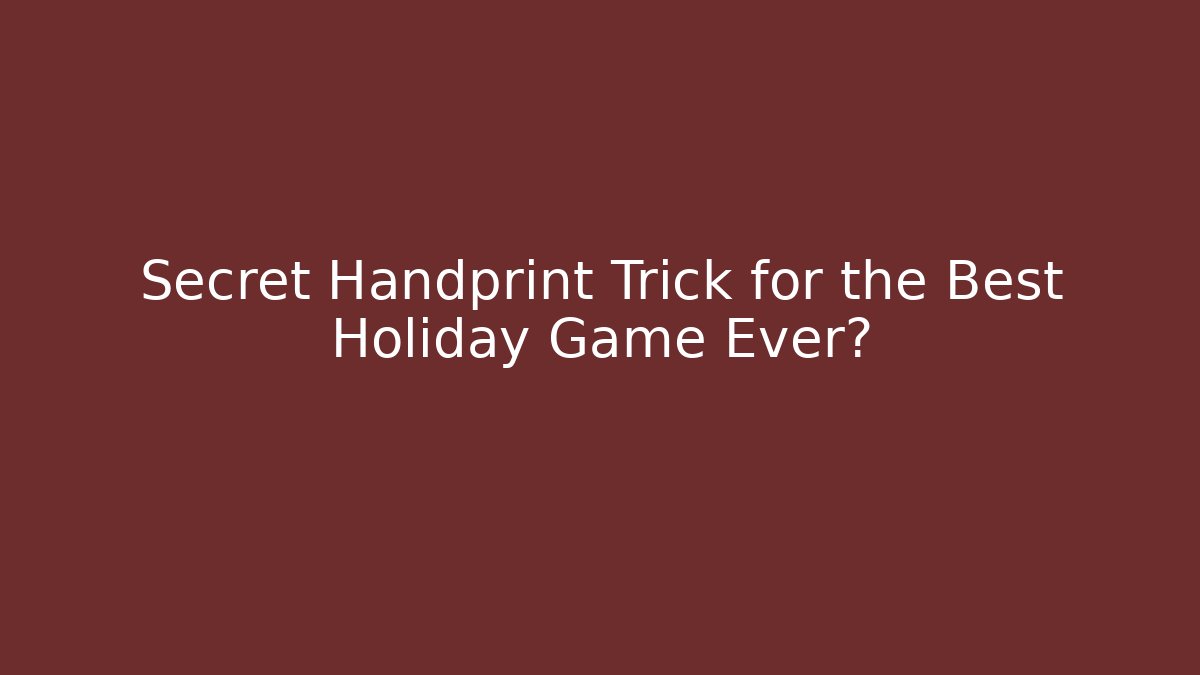 Secret Handprint Trick for the Best Holiday Game Ever?