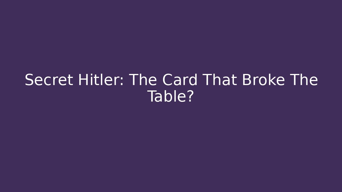 Secret Hitler: The Card That Broke The Table?