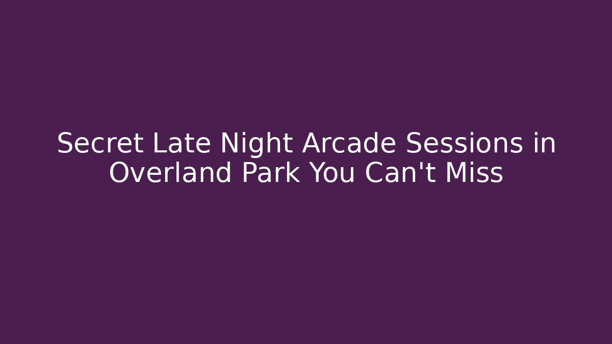 Secret Late Night Arcade Sessions in Overland Park You Can't Miss