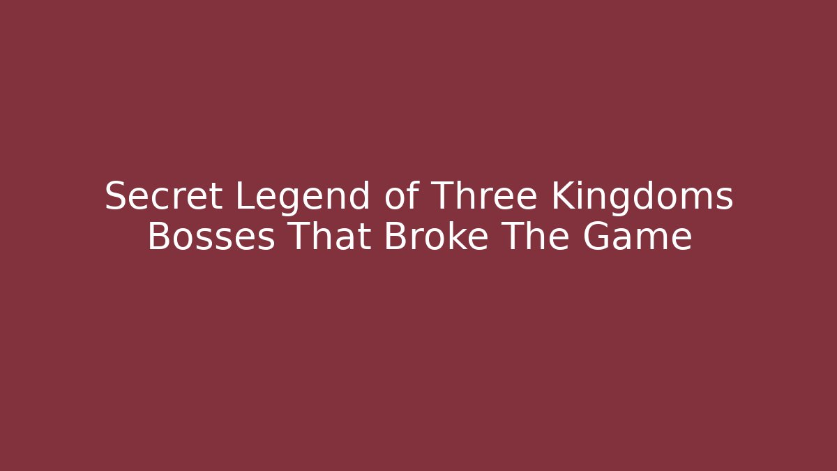 Secret Legend of Three Kingdoms Bosses That Broke The Game