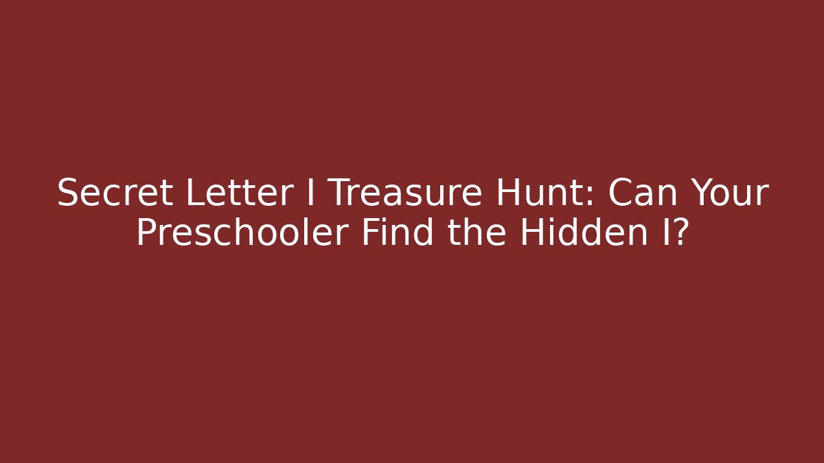 Secret Letter I Treasure Hunt: Can Your Preschooler Find the Hidden I? - Smart Esu