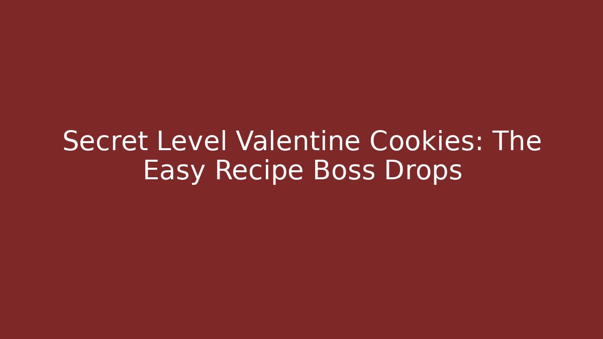 Secret Level Valentine Cookies: The Easy Recipe Boss Drops