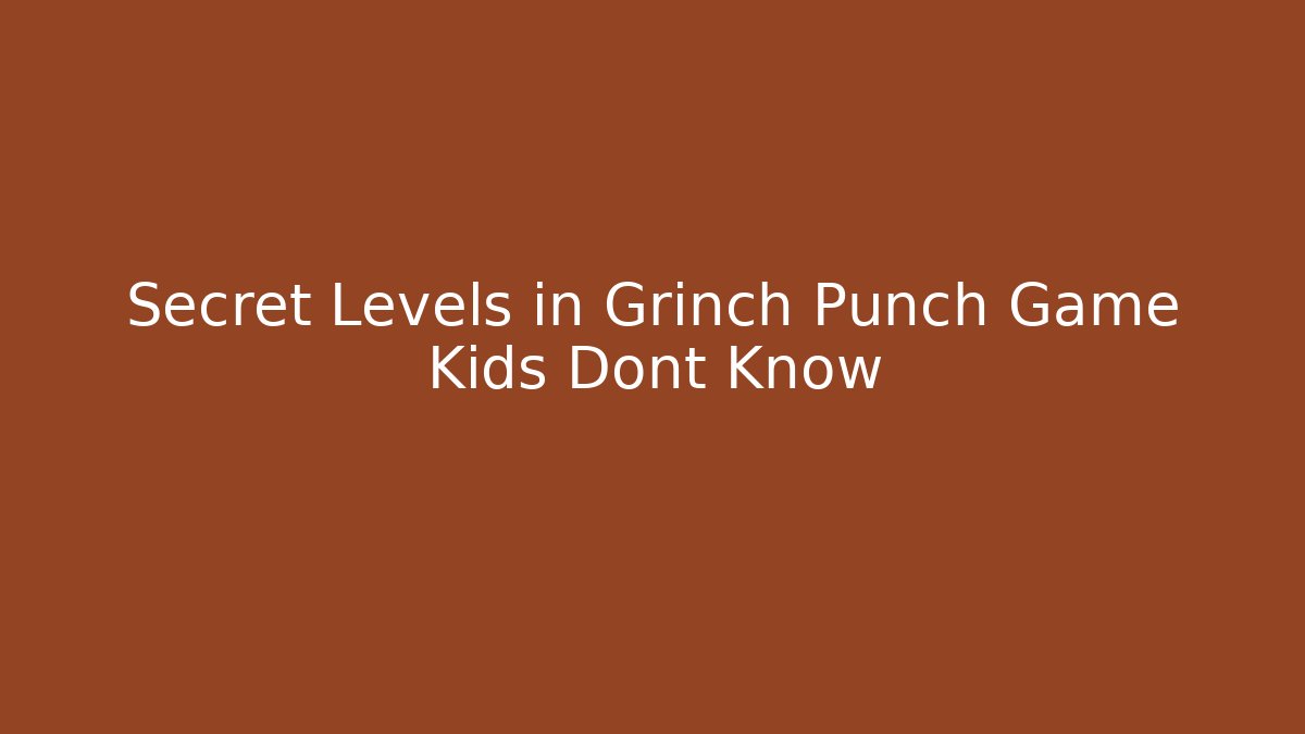Secret Levels in Grinch Punch Game Kids Dont Know