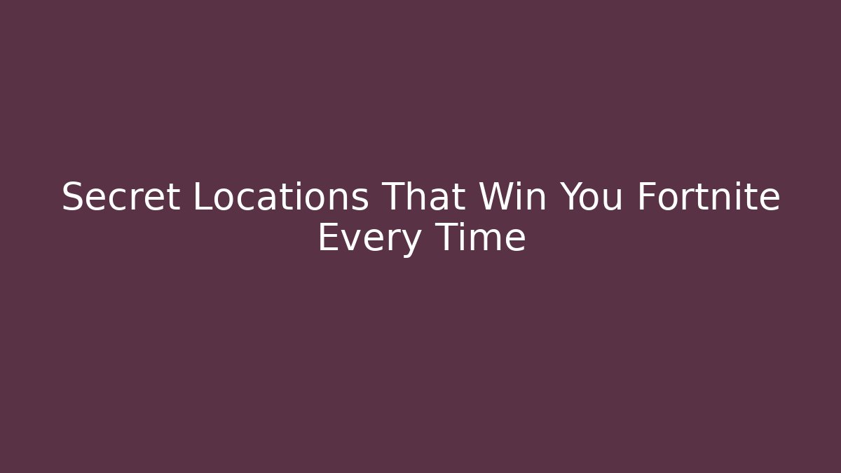 Secret Locations That Win You Fortnite Every Time