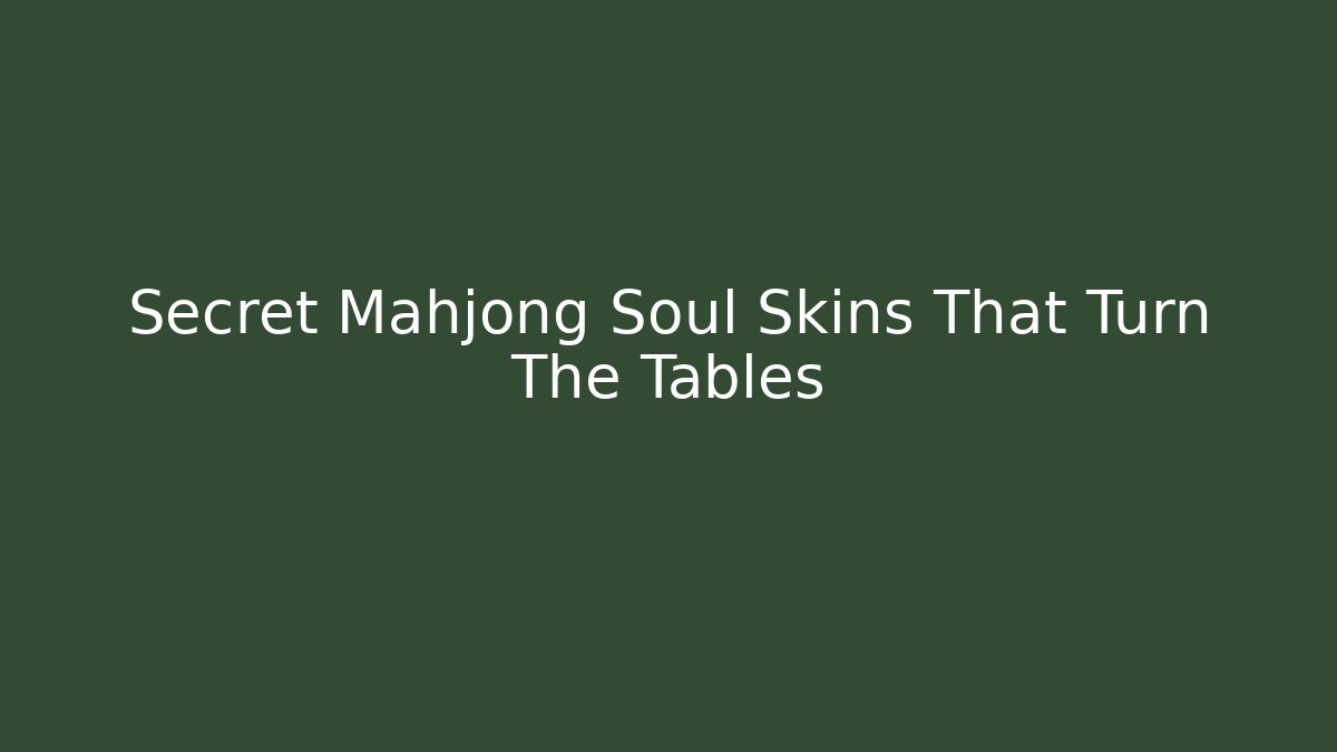Secret Mahjong Soul Skins That Turn The Tables