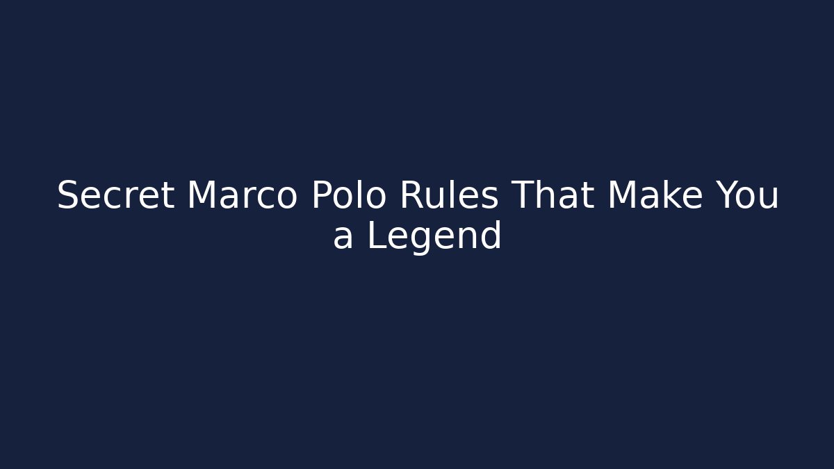 Secret Marco Polo Rules That Make You a Legend