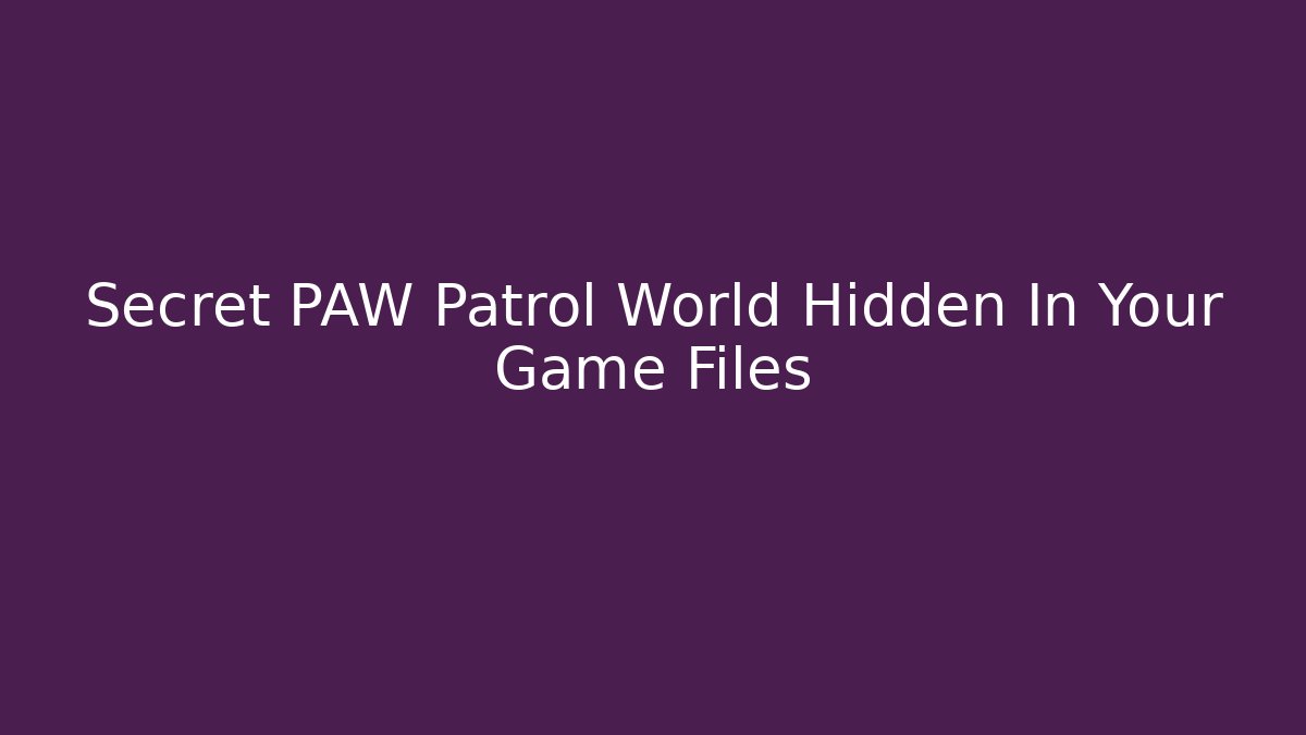 Secret PAW Patrol World Hidden In Your Game Files