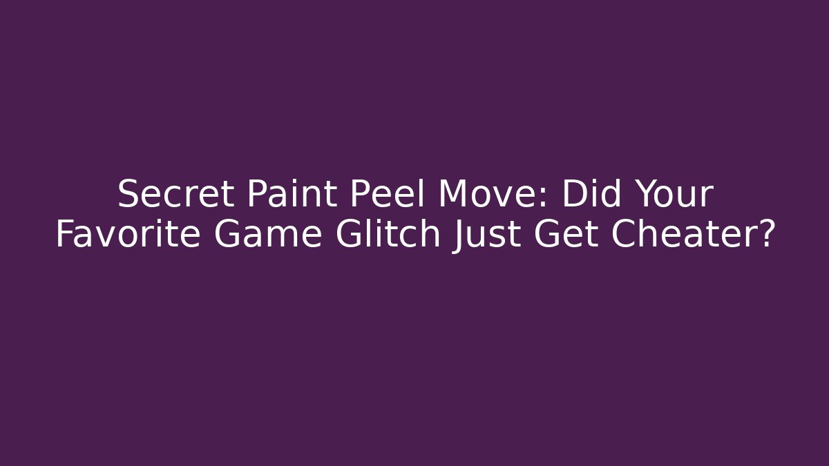 Secret Paint Peel Move: Did Your Favorite Game Glitch Just Get Cheater?