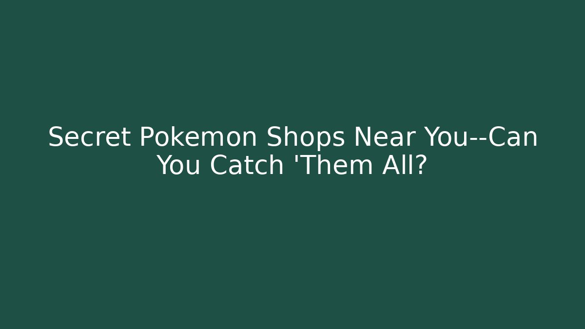Secret Pokémon Shops Near You—Can You Catch 'Them All?