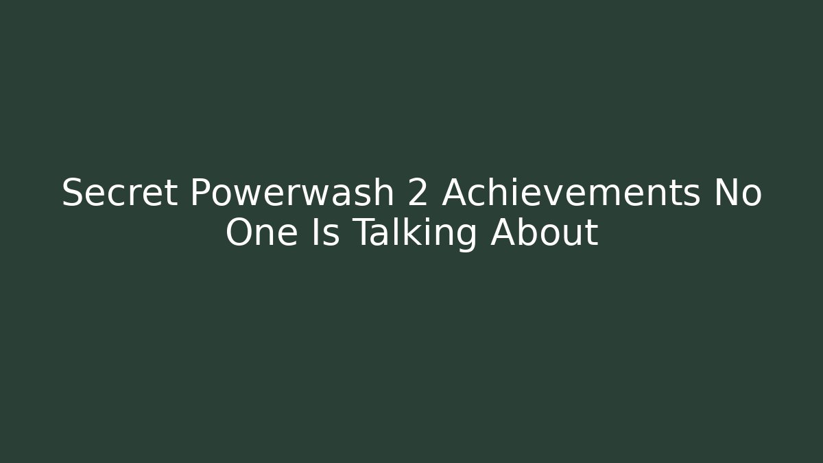 Secret Powerwash 2 Achievements No One Is Talking About